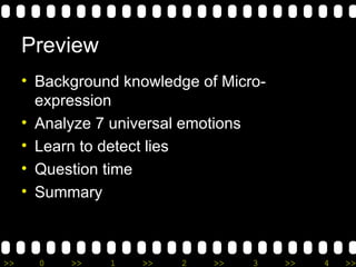 Preview Background knowledge of Micro-expression Analyze 7 universal emotions Learn to detect lies Question time Summary 