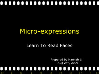 Micro-expressions Learn To Read Faces Prepared by Hannah Li Aug 24 th , 2009 