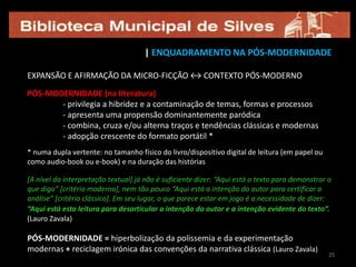 desconstruir o preconceito: não se trata de preguiça de escrever; escrever pouco não é necessariamente sinónimo de escrever de forma simplista, fácil ou superficial (“Não fui breve porque não tive tempo” – disse o poeta romântico alemão Heinrich Heine). A escrita micro-ficcional apresenta um significativo desafio de imaginação, criatividade, originalidade e destreza linguística para quem a produz;