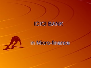 in Micro-financein Micro-finance
ICICI BANKICICI BANK
 