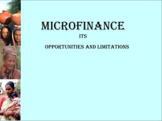 Microfinance
           its
Opportunities and Limitations
 