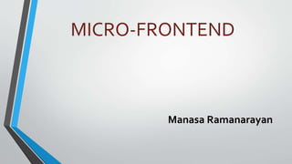 MICRO-FRONTEND
Manasa Ramanarayan
 