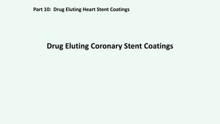 Drug Eluting Coronary Stent Coatings
Part 10: Drug Eluting Heart Stent Coatings
 