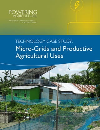 Micro-Grids and Productive
Agricultural Uses
TECHNOLOGY CASE STUDY:
 
