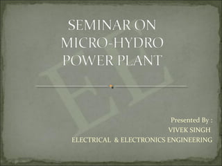 Presented By :
VIVEK SINGH
ELECTRICAL & ELECTRONICS ENGINEERING
 