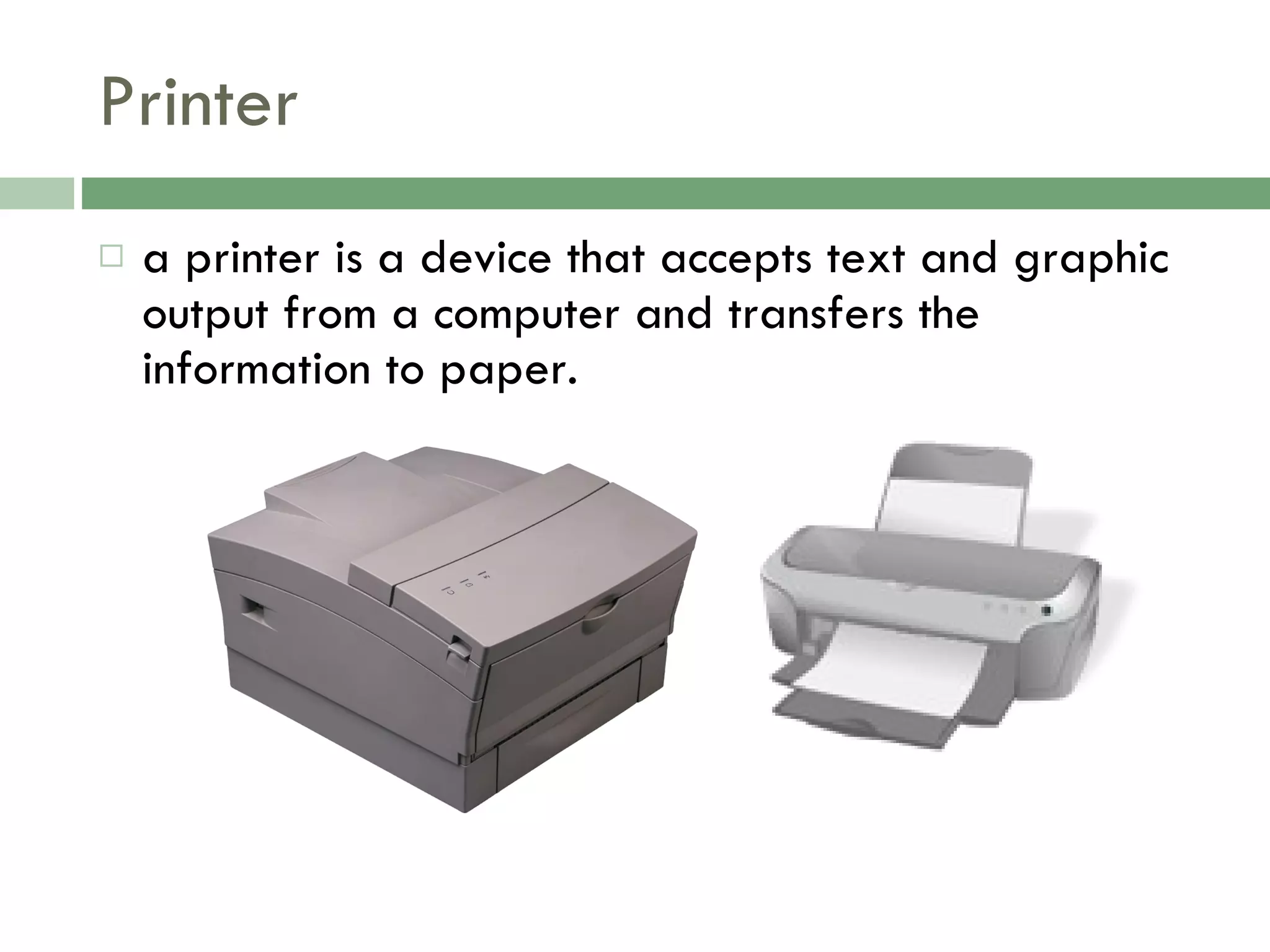 Printer a printer is a device that accepts text and graphic output from a computer and transfers the information to paper. 