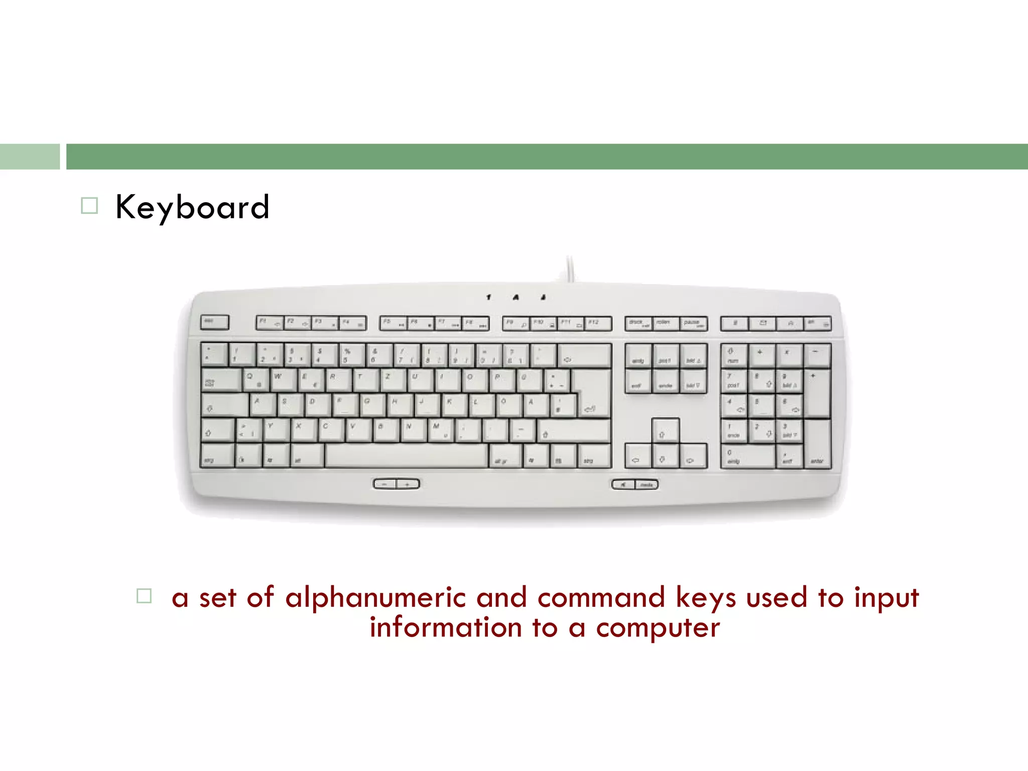 Keyboard a set of alphanumeric and command keys used to input information to a computer 