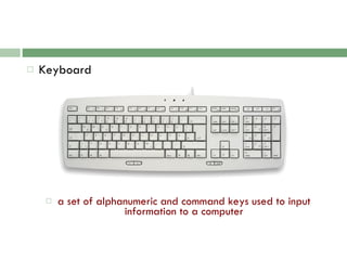 Keyboard a set of alphanumeric and command keys used to input information to a computer 