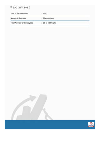 F a c t s h e e t
Year of Establishment : 1993
Nature of Business : Manufacturer
Total Number of Employees : 26 to 50 People
 