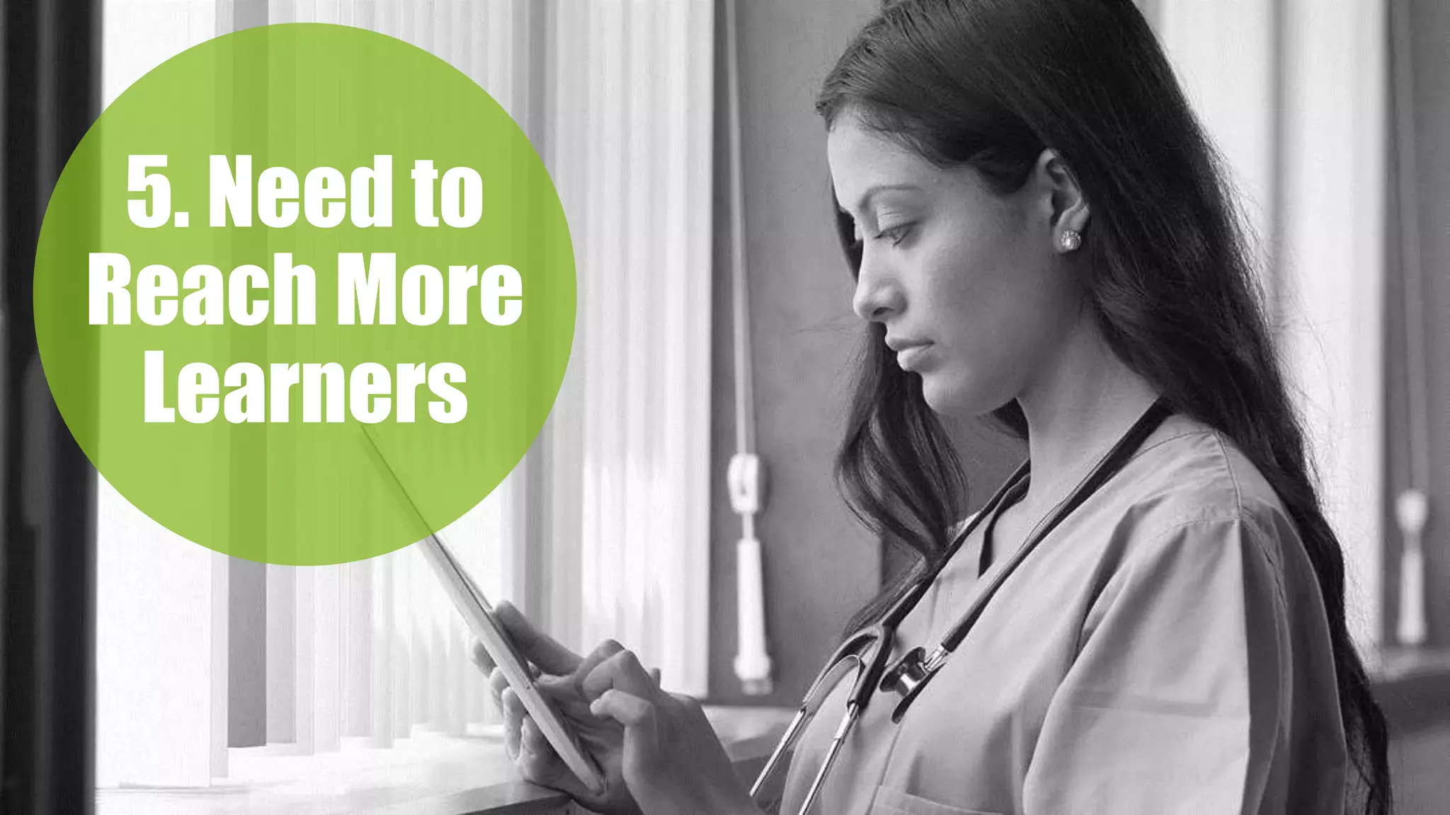 5. Need to
Reach More
Learners
 