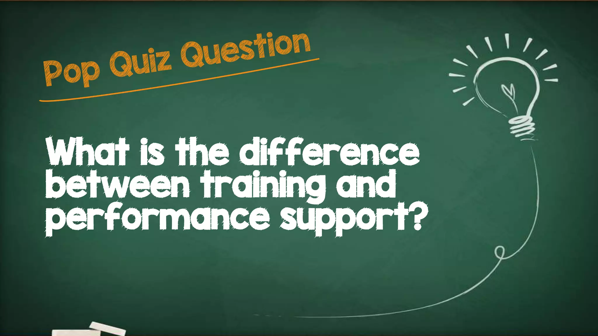 What is the difference
between training and
performance support?
 