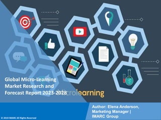 Copyright © IMARC Service Pvt Ltd. All Rights Reserved
Global Micro-Learning
Market Research and
Forecast Report 2023-2028
Author: Elena Anderson,
Marketing Manager |
IMARC Group
© 2019 IMARC All Rights Reserved
 