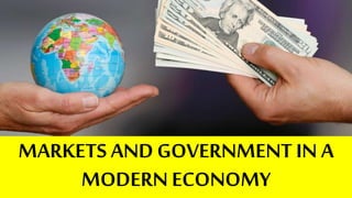 MARKETS AND GOVERNMENT IN A
MODERN ECONOMY
 