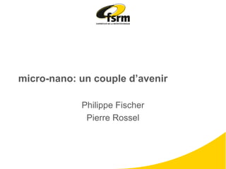 micro-nano: un couple d’avenir

            Philippe Fischer
             Pierre Rossel
 