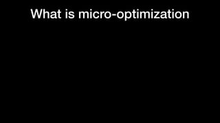 What is micro-optimization
 