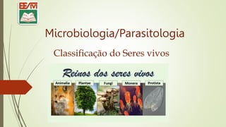 Microbiologia/Parasitologia
Classificação do Seres vivos
 