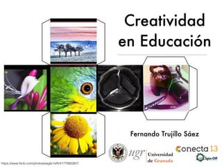 Creatividad
en Educación
Fernando Trujillo Sáez
https://www.ﬂickr.com/photos/eagle1efﬁ/4177680367/
 