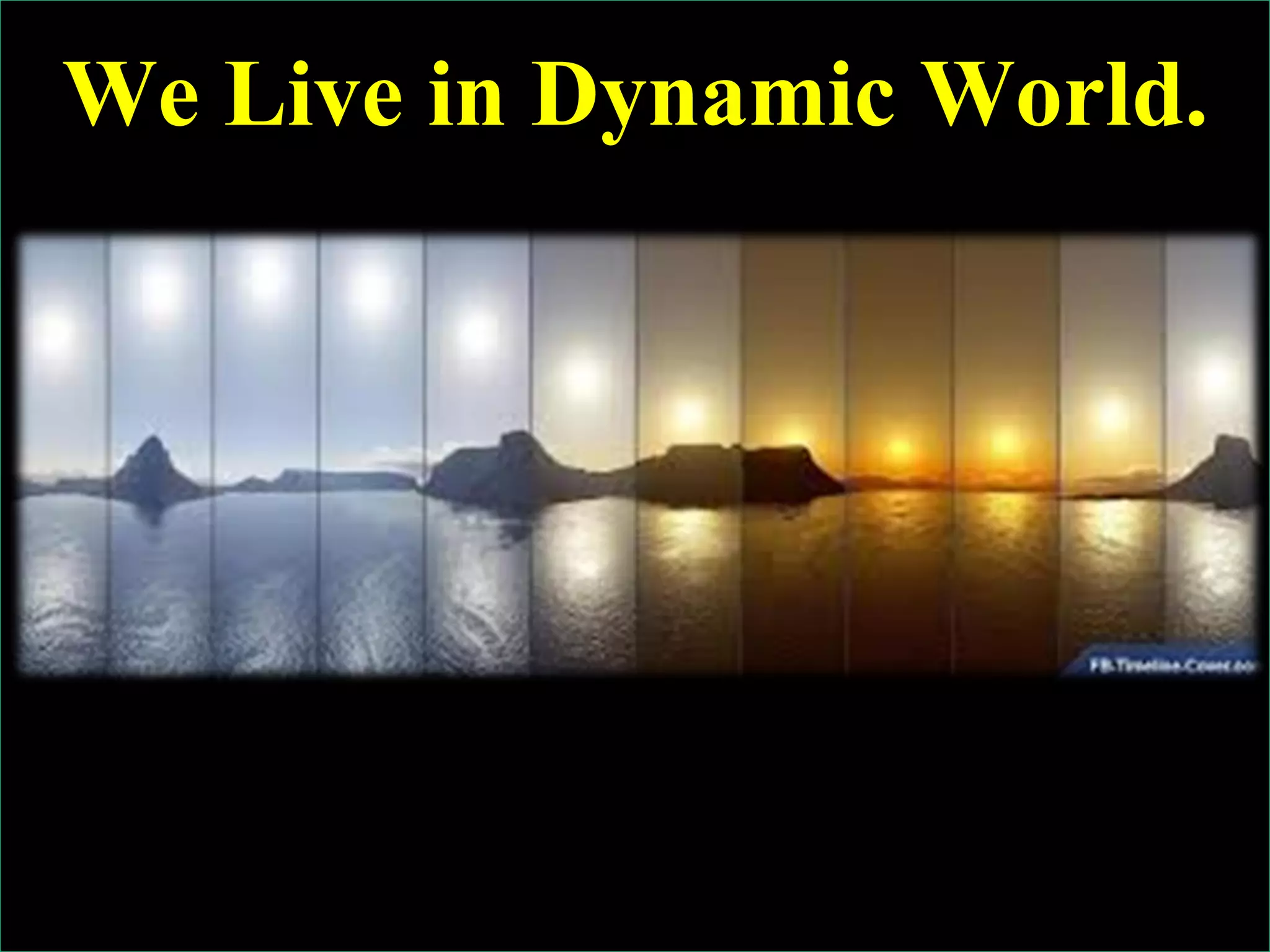 © Ramesh JainSlide 16
We Live in Dynamic World.
16
 