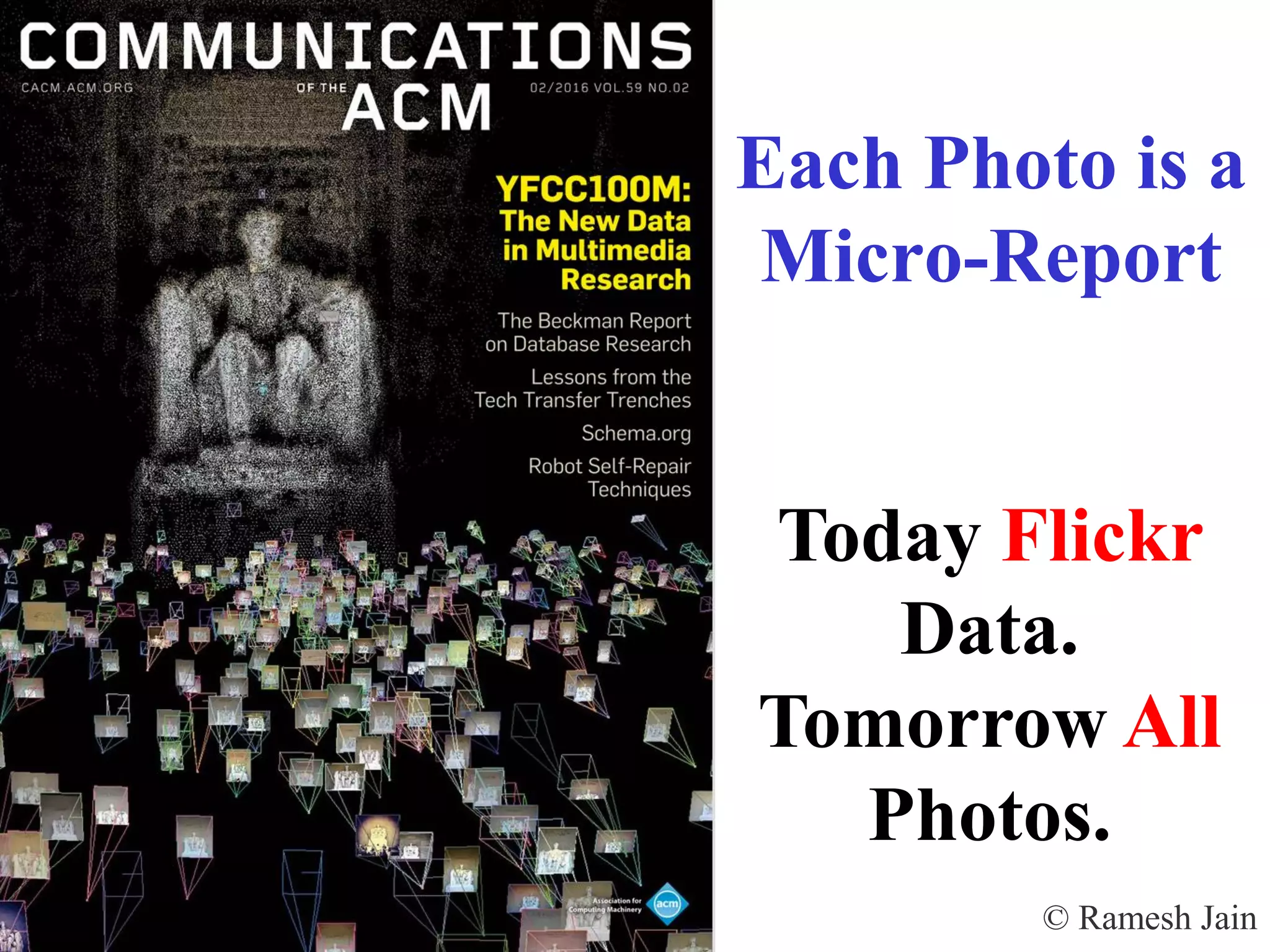 © Ramesh JainSlide 54
Each Photo is a
Micro-Report
Today Flickr
Data.
Tomorrow All
Photos.
 