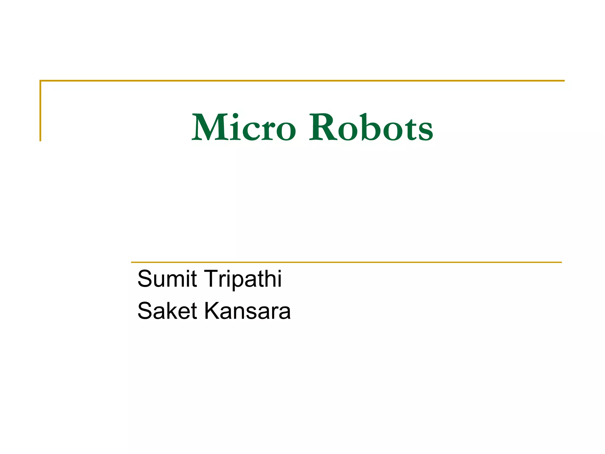 Micro Robots Sumit Tripathi Saket Kansara 