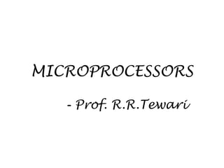MICROPROCESSORS
- Prof. R.R.Tewari
 