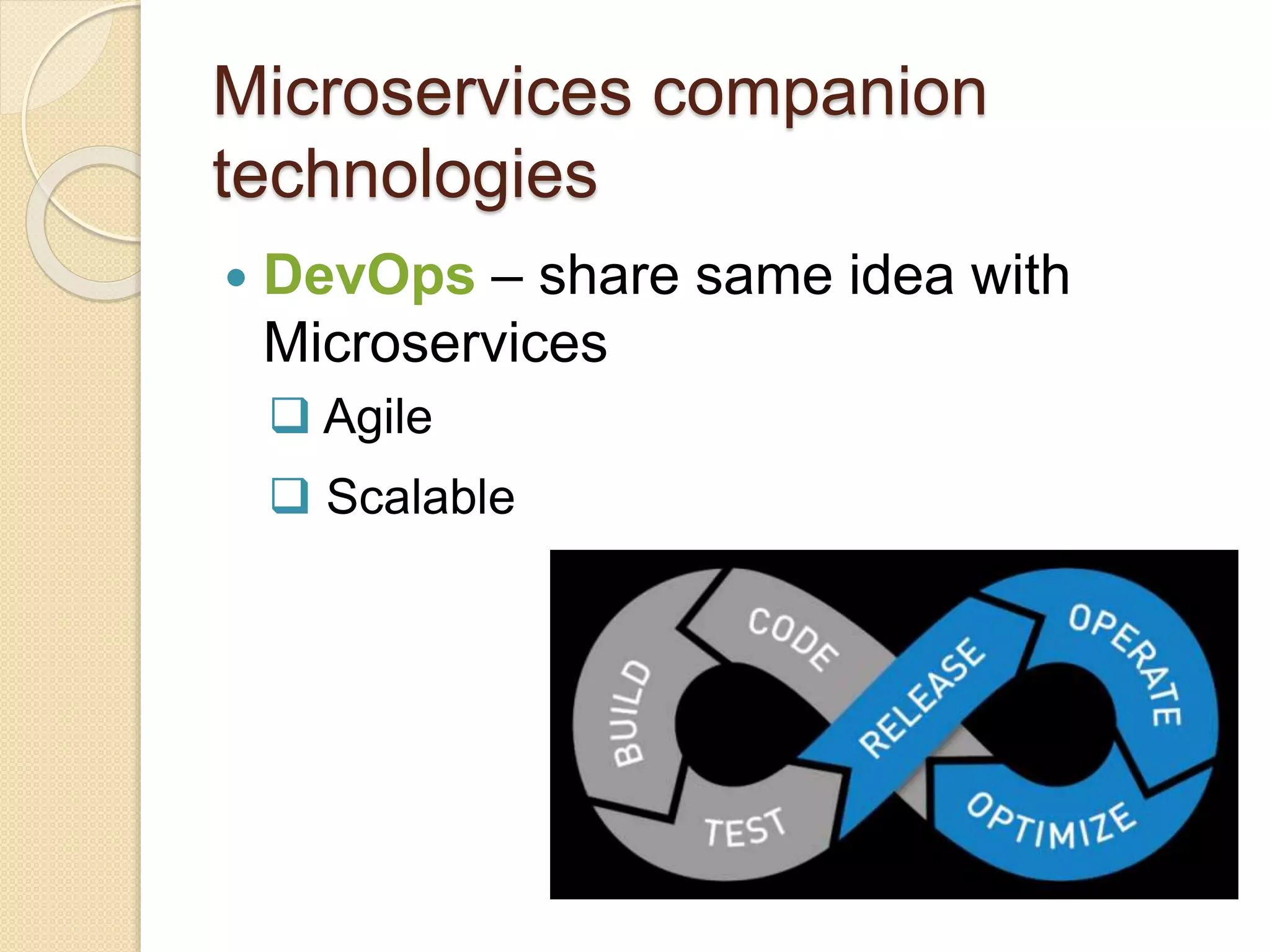 Microservices companion
technologies
 DevOps – share same idea with
Microservices
 Agile
 Scalable
 