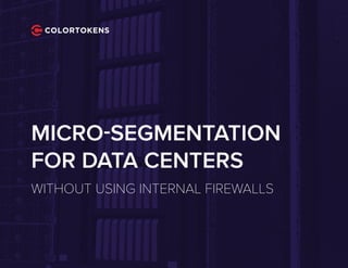 MICRO-SEGMENTATION
FOR DATA CENTERS
WITHOUT USING INTERNAL FIREWALLS
 