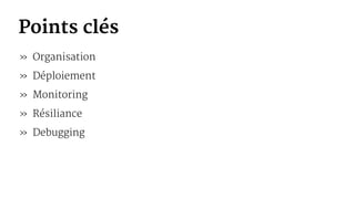 Points clés
» Organisation
» Déploiement
» Monitoring
» Résiliance
» Debugging
 