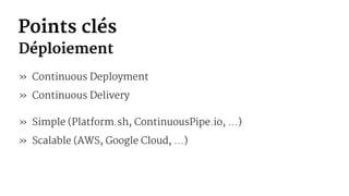 Points clés
Déploiement
» Continuous Deployment
» Continuous Delivery
» Simple (Platform.sh, ContinuousPipe.io, ...)
» Scalable (AWS, Google Cloud, ...)
 