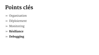 Points clés
» Organisation
» Déploiement
» Monitoring
» Résiliance
» Debugging
 