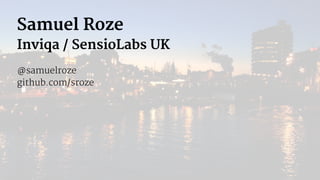 Samuel Roze
Inviqa / SensioLabs UK
@samuelroze
github.com/sroze
 