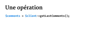 Une opération
$comments = $client->getLastComments();
 