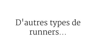 D'autres types de
runners...
 