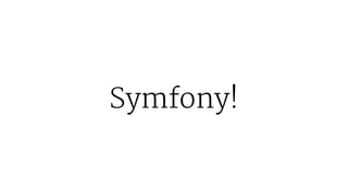 Symfony!
 