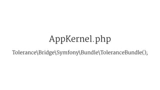 AppKernel.php
ToleranceBridgeSymfonyBundleToleranceBundle();
 
