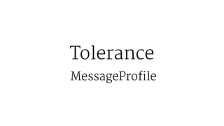 Tolerance
 MessageProfile
 