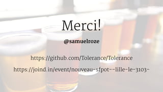 Merci!
@samuelroze
https://github.com/Tolerance/Tolerance
https://joind.in/event/nouveau-sfpot--lille-le-3103-
 