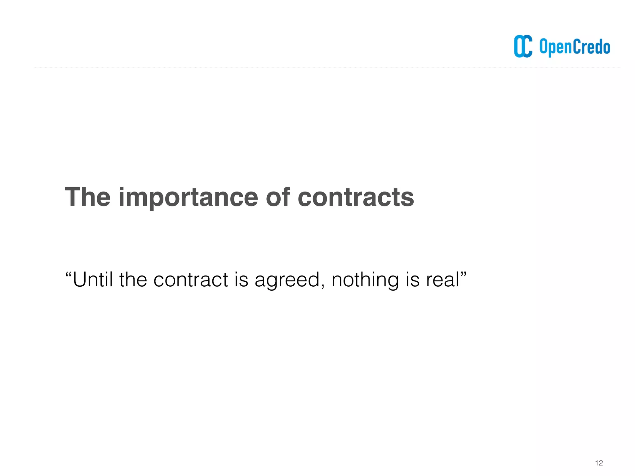 The importance of contracts
12
“Until the contract is agreed, nothing is real”
 