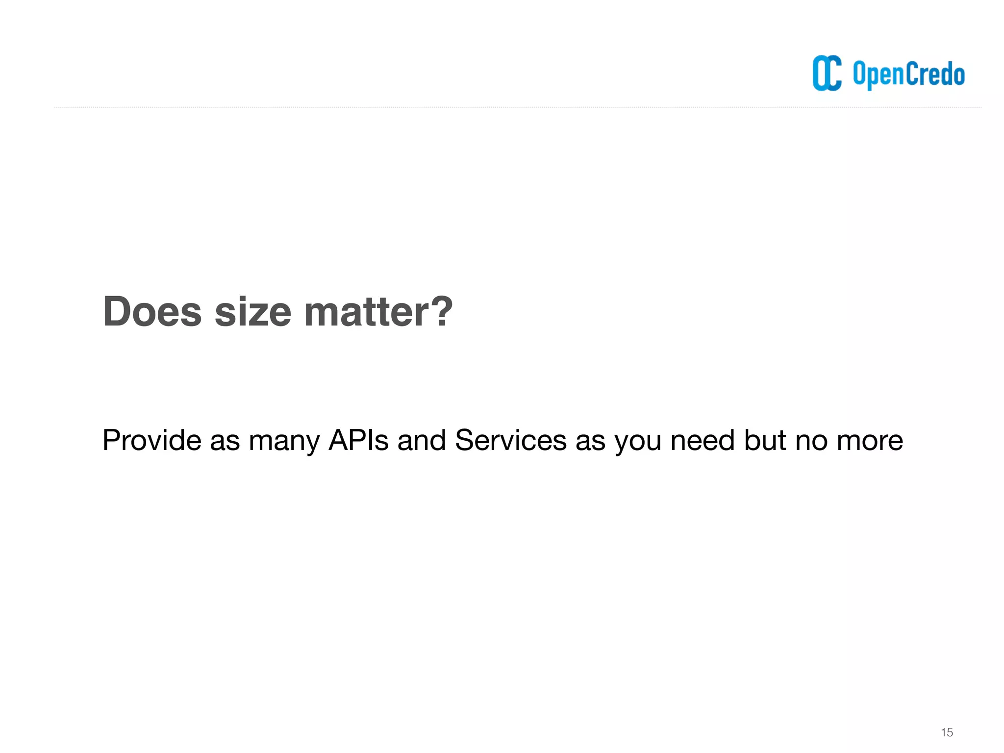 Does size matter?
15
Provide as many APIs and Services as you need but no more
 