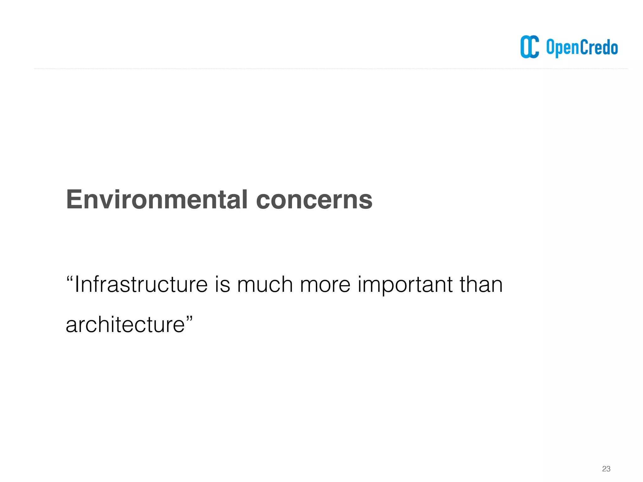 Environmental concerns
23
“Infrastructure is much more important than
architecture”
 