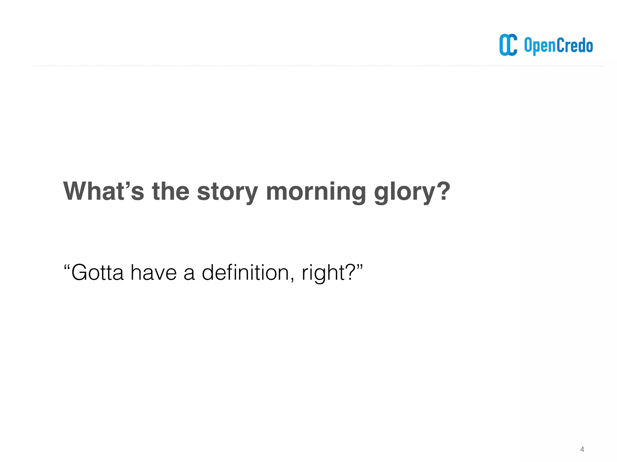 What’s the story morning glory?
4
“Gotta have a deﬁnition, right?”
 