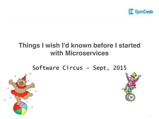 Things I wish I'd known before I started
with Microservices
1
Software Circus - Sept, 2015
 