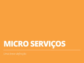 MICRO SERVIÇOS
Uma breve deﬁnição
4
 