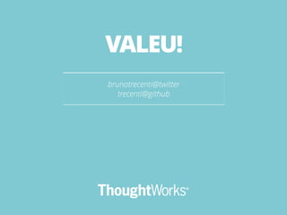 brunotrecenti@twitter
trecenti@github
VALEU!
 
