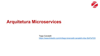 March 22, 2016
Arquitetura Microservices
Tiago Canatelli
https://www.linkedin.com/in/tiago-lorenzetti-canatelli-mba-3b47a723/
 