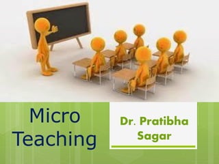 Micro
Teaching
Dr. Pratibha
Sagar
 