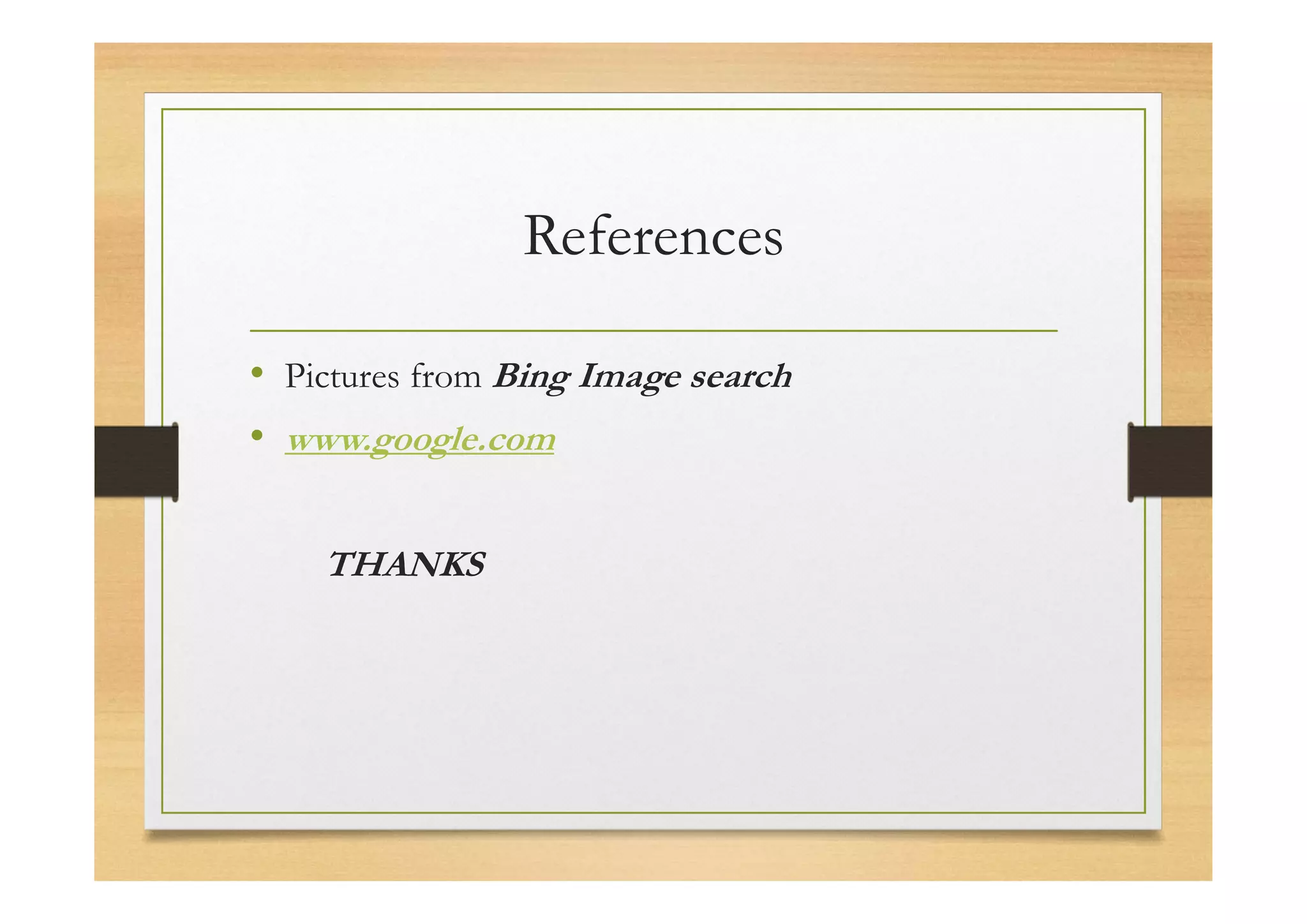 References
• Pictures from Bing Image search
• www.google.com
THANKS
 