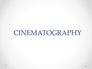 CINEMATOGRAPHY
 