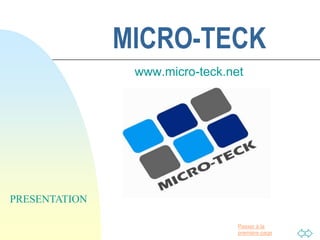 MICRO-TECK
                www.micro-teck.net




PRESENTATION

                                 Passer à la
                                 première page
 