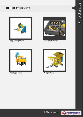A Member of
OTHER PRODUCTS:
Bag Tilting Mixer Twin Shaft Mixer
Pan type Mixer Weigh Mixer
Products
 